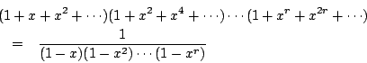\begin{eqnarray*}
\lefteqn{ (1+x+x^2+\cdots)(1+x^2+x^4+\cdots) \cdots
(1+x^r+x^{2r}+\cdots) } \\
&=& \frac{1}{(1-x)(1-x^2)\cdots(1-x^r)}
\end{eqnarray*}