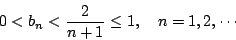 \begin{displaymath}
0<b_n<\frac{2}{n+1}\leq1,\quad n=1,2, \cdots
\end{displaymath}