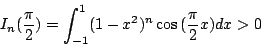 \begin{displaymath}
I_n(\frac{\pi}{2}) = \int_{-1}^{1}(1-x^2)^n \cos{(\frac{\pi}{2}x)}dx > 0
\end{displaymath}