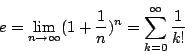 \begin{displaymath}
e= \lim_{n \rightarrow \infty}
(1+\frac{1}{n})^n=\sum_{k=0}^{\infty} \frac{1}{k!}
\end{displaymath}
