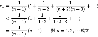 \begin{eqnarray*}
r_n&=& \frac{1}{(n+1)!}(1+\frac{1}{n+2}+\frac{1}{(n+2)(n+3)}+ ...
...minus0.1pt{\fontfamily{cwM2}\fontseries{m}\selectfont \char 13}}
\end{eqnarray*}