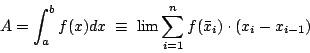 \begin{displaymath}
A=\int_a^b f(x)dx \; \equiv \; \lim\sum_{i=1}^n f(\bar x_i)\cdot(x_i-x_{i-1})
\end{displaymath}
