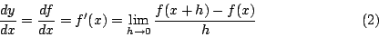 \begin{displaymath}
\frac{dy}{dx}=\frac{df}{dx}=f'(x)
= \lim_{h \rightarrow 0} \frac{f(x+h)-f(x)}{h} \eqno{(2)}
\end{displaymath}
