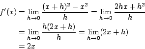 \begin{eqnarray*}
f'(x) &=& \lim_{h \rightarrow 0}\frac{(x+h)^2-x^2}{h}
=\lim_{...
... 0}\frac{h(2x+h)}{h}
= \lim_{h \rightarrow 0}(2x+h) \\
&=& 2x
\end{eqnarray*}