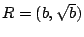 $R=(b,\sqrt{b})$