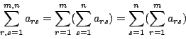\begin{displaymath}\sum^{m,n}_{r,s=1}a_{rs}=\sum^{m}_{r=1}(\sum^{n}_{s=1}a_{rs})=\sum^{n}_{s=1}(\sum^{m}_{r=1}a_{rs})\end{displaymath}