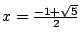 $x=\frac{-1+\sqrt{5}}{2}$