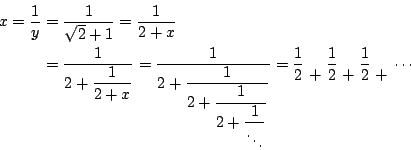 \begin{eqnarray*}
x = \frac{1}{y} &=& \frac{1}{\sqrt{2}+1} = \frac{1}{2+x} \\
...
...r1.5ex\hbox{$+$}\; \frac{1}{2} \; \lower1.5ex\hbox{$+$}\; \cdots
\end{eqnarray*}