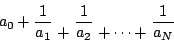 \begin{displaymath}
a_0+\frac{1}{a_1} \; \lower1.5ex\hbox{$+$}\; \frac{1}{a_2} \; \lower1.5ex\hbox{$+\cdots+$}\; \frac{1}{a_N}
\end{displaymath}