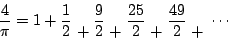 \begin{displaymath}
\frac{4}{\pi} = 1 + \frac{1}{2} \; \lower1.5ex\hbox{$+$}\; \...
...5ex\hbox{$+$}\; \frac{49}{2} \; \lower1.5ex\hbox{$+$}\; \cdots
\end{displaymath}