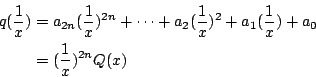 \begin{eqnarray*}
q(\frac{1}{x})
&=& a_{2n}(\frac{1}{x})^{2n} + \cdots + a_2(\f...
...1}{x})^2
+ a_1(\frac{1}{x})+a_0 \\
&=& (\frac{1}{x})^{2n}Q(x)
\end{eqnarray*}