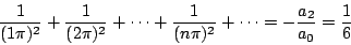 \begin{displaymath}
\frac{1}{(1\pi)^2}+\frac{1}{(2\pi)^2}+\cdots+\frac{1}{(n\pi)^2}+\cdots
= -\frac{a_2}{a_0}=\frac{1}{6}
\end{displaymath}