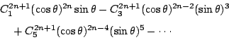 \begin{displaymath}
\begin{eqalign}
& C^{2n+1}_1(\cos{\theta})^{2n}\sin{\theta}-...
...1}_5 (\cos{\theta})^{2n-4}(\sin{\theta})^5-\cdots
\end{eqalign}\end{displaymath}