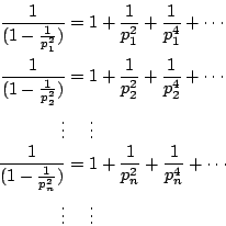 \begin{eqnarray*}
\frac{1}{(1-\frac{1}{p_1^2})}&=&1+\frac{1}{p_1^2}+\frac{1}{p_1...
...})}&=&1+\frac{1}{p_n^2}+\frac{1}{p_n^4}+\cdots\\
\vdots&&\vdots
\end{eqnarray*}