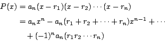 \begin{displaymath}
\begin{eqalign}
P(x) &= a_n(x-r_1)(x-r_2)\cdots(x-r_n) \\
...
...ots \\
& \quad {} + (-1)^na_n(r_1r_2\cdots r_n)
\end{eqalign}\end{displaymath}