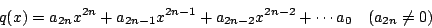 \begin{displaymath}
q(x)=a_{2n}x^{2n}+a_{2n-1}x^{2n-1}+a_{2n-2}x^{2n-2}+\cdots
a_0 \quad (a_{2n} \neq 0)
\end{displaymath}