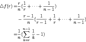 \begin{displaymath}
\begin{eqalign}
\triangle f(r)= & \frac{r}{n}(\frac{1}{r}+\c...
...\
=&\frac{1}{n}(\sum^{n-1}_{k=r}\,\frac{1}{k}-1)
\end{eqalign}\end{displaymath}