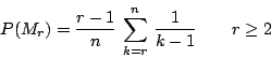 \begin{displaymath}
P(M_r)=\frac{r-1}{n}\,\sum^{n}_{k=r}\,\frac{1}{k-1}\qquad r\geq 2
\end{displaymath}