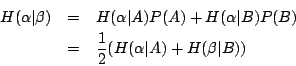 \begin{eqnarray*}
H(\alpha\vert\beta)&=&H(\alpha\vert A)P(A)+H(\alpha\vert B)P(B)\\
&=&\frac{1}{2}(H(\alpha\vert A)+H(\beta\vert B))
\end{eqnarray*}