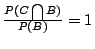 $\frac{P(C\bigcap B)}{P(B)}=1$