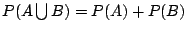$P(A\bigcup B)=P(A)+P(B)$