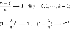 \begin{eqnarray*}
&& \frac{n-j}{n} \longrightarrow 1 \quad \mbox{{\fontfamily{cw...
... 1 \, , \quad (1-\frac{\lambda}{n}) \longrightarrow e^{-\lambda}
\end{eqnarray*}