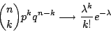 \begin{displaymath}
{n \choose k}p^kq^{n-k} \longrightarrow \frac{\lambda^k}{k!}e^{-\lambda}
\end{displaymath}
