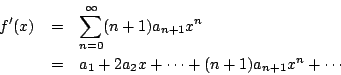 \begin{eqnarray*}
f'(x)&=&\sum_{n=0}^\infty (n+1)a_{n+1}x^n\\
&=&a_1+2a_2x+\cdots +(n+1)a_{n+1}x^n+\cdots
\end{eqnarray*}