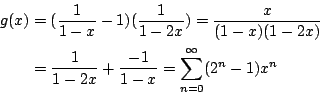 \begin{eqnarray*}
g(x)&=&(\frac{1}{1-x} -1)(\frac{1}{1-2x}) =\frac{x}{(1-x)(1-2x...
... &=&\frac{1}{1-2x} +\frac{-1}{1-x} =\sum_{n=0}^\infty (2^n-1)x^n
\end{eqnarray*}