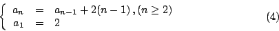 \begin{displaymath}\left\{
\begin{array}{rcl}
a_n & = & a_{n-1}+2(n-1)\, , (n \geq 2) \\
a_1 & = & 2
\end{array}\right. \eqno{(4)}
\end{displaymath}