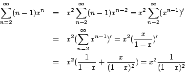 \begin{eqnarray*}
\sum_{n=2}^\infty (n-1)x^n&=&x^2\sum_{n-2}^\infty (n-1)x^{n-2}...
...&x^2(\frac{1}{1-x} +\frac{x}{(1-x)^2} )=x^2\frac{1}{(1-x)^2} \\
\end{eqnarray*}
