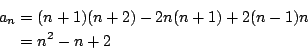 \begin{eqnarray*}
a_n&=&(n+1)(n+2)-2n(n+1)+2(n-1)n \\
&=&n^2-n+2
\end{eqnarray*}