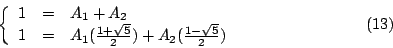 \begin{displaymath}\left\{
\begin{array}{rcl}
1&=&A_1+A_2 \\
1&=&A_1(\frac{1+\s...
...)+A_2(\frac{1-\sqrt{5}}{2}) \\
\end{array}\right. \eqno{(13)}
\end{displaymath}