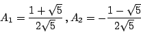 \begin{displaymath}
A_1=\frac{1+\sqrt{5}}{2\sqrt{5}}\,\mbox{,}\, A_2=-\frac{1-\sqrt{5}}{2\sqrt{5}}
\end{displaymath}