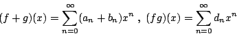 \begin{displaymath}
(f+g)(x)=\sum_{n=0}^\infty (a_n+b_n)x^n \; , \;
(fg)(x)=\sum_{n=0}^\infty d_nx^n
\end{displaymath}