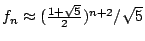 $f_n \approx (\frac{1+\sqrt{5}}{2})^{n+2}/\sqrt{5}$