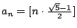 $a_n=[n\cdot\frac{\sqrt{5}-1}{2}]$