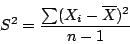 \begin{displaymath} S^2=\frac{\sum (X_i-\overline{X})^2}{n-1} \end{displaymath}