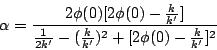 \begin{displaymath}
\alpha=\frac{{2\phi(0)[2\phi(0)-\frac{k}{k'}]}}{\frac{1}{2k'}-(\frac{k}{k'})^2+[2\phi(0)-\frac{k}{k'}]^2}
\end{displaymath}