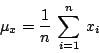 \begin{displaymath}
\mu_{x}=\frac{1}{n} \, \sum^n_{i=1}\,x_i
\end{displaymath}