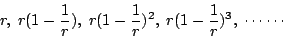 \begin{displaymath}
r, \; r(1-\frac{1}{r}), \; r(1-\frac{1}{r})^2, \; r(1-\frac{1}{r})^3, \; \cdots \cdots
\end{displaymath}
