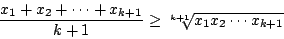 \begin{displaymath}
\frac{x_1+x_2 + \cdots + x_{k+1}}{k+1} \geq \sqrt[k+1]{x_1 x_2 \cdots x_{k+1}}
\end{displaymath}