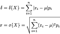 \begin{eqnarray*}
\delta &=&\delta\{X\}=\sum_{i=1}^n\vert x_i-\mu\vert p_i \\
\sigma &=&\sigma\{X\}=\sqrt{\sum_{i=1}^n(x_i-\mu)^2p_i}
\end{eqnarray*}
