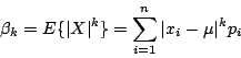 \begin{displaymath}
\beta_k=E\{ \vert X\vert^k\}=\sum_{i=1}^n\vert x_i-\mu\vert^kp_i
\end{displaymath}