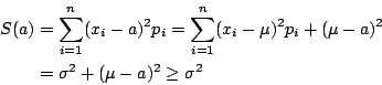 \begin{eqnarray*}
S(a)&=&\sum_{i=1}^{n} (x_i-a)^2p_i
=\sum_{i=1}^{n} (x_i-\mu)^2p_i+(\mu-a)^2 \\
&=&\sigma^2+(\mu-a)^2 \geq \sigma^2
\end{eqnarray*}