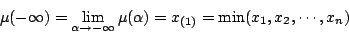 \begin{displaymath}
\mu(-\infty)= \lim_{\alpha \rightarrow -\infty} \mu(\alpha)=x_{(1)}
= \min (x_1,x_2,\cdots,x_n)
\end{displaymath}