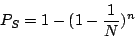 \begin{displaymath}
P_S=1-(1-\frac{1}{N})^n
\end{displaymath}