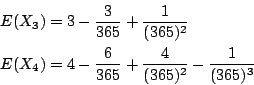 \begin{eqnarray*}
E(X_3) &=& 3-\frac{3}{365}+\frac{1}{(365)^2} \\
E(X_4) &=& 4-\frac{6}{365}+\frac{4}{(365)^2}-\frac{1}{(365)^3}
\end{eqnarray*}