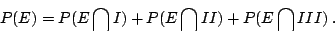 \begin{displaymath}P(E)=P(E\bigcap I)+P(E\bigcap II)+P(E\bigcap III) \: .\end{displaymath}