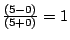 $\frac{(5-0)}{(5+0)}=1$